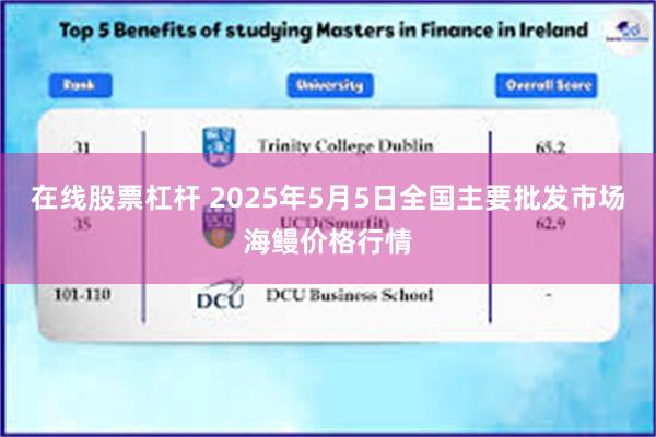 在线股票杠杆 2025年5月5日全国主要批发市场海鳗价格行情