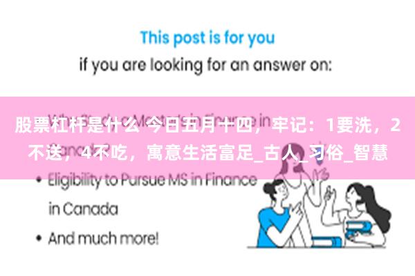 股票杠杆是什么 今日五月十四，牢记：1要洗，2不送，4不吃，寓意生活富足_古人_习俗_智慧