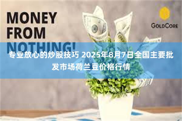 专业放心的炒股技巧 2025年8月7日全国主要批发市场荷兰豆价格行情