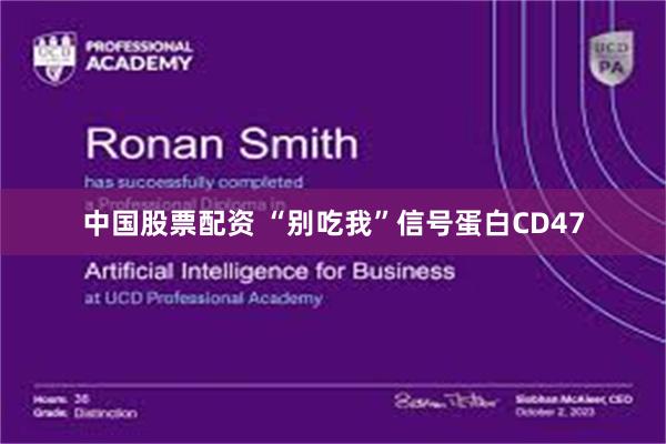 中国股票配资 “别吃我”信号蛋白CD47